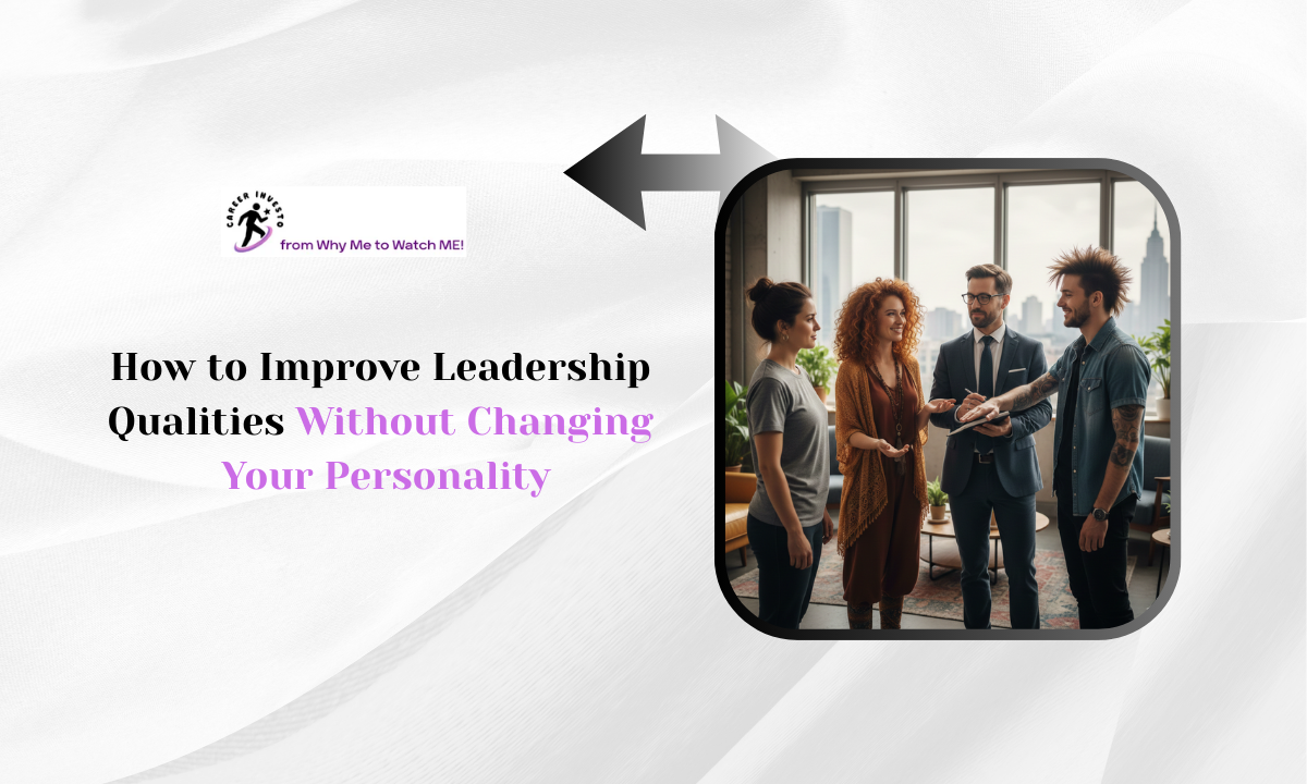 How to Improve Leadership Qualities Without Changing Your Personality